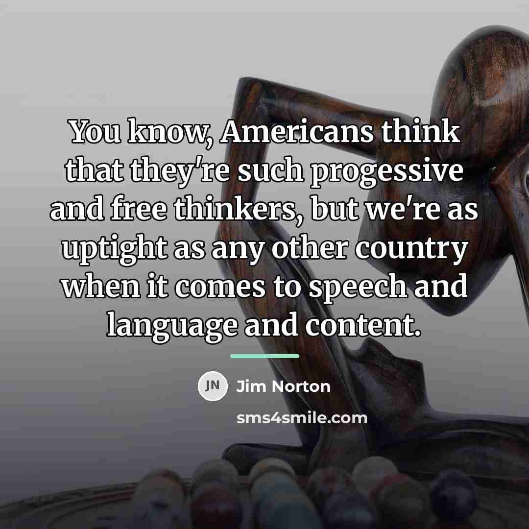 “You know, Americans think that they're such progessive and free…” quote by Jim Norton