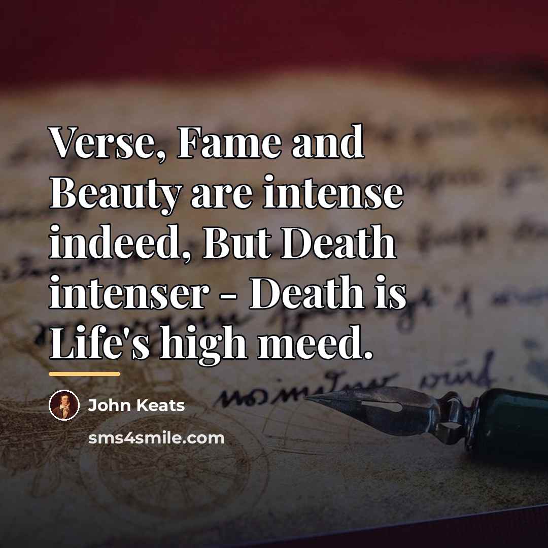“Verse, Fame and Beauty are intense indeed, But Death intenser…” quote by John Keats