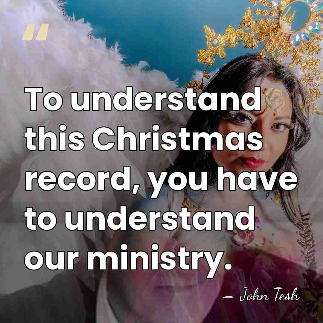 To understand this Christmas record, you have to understand our ministry. - John Tesh