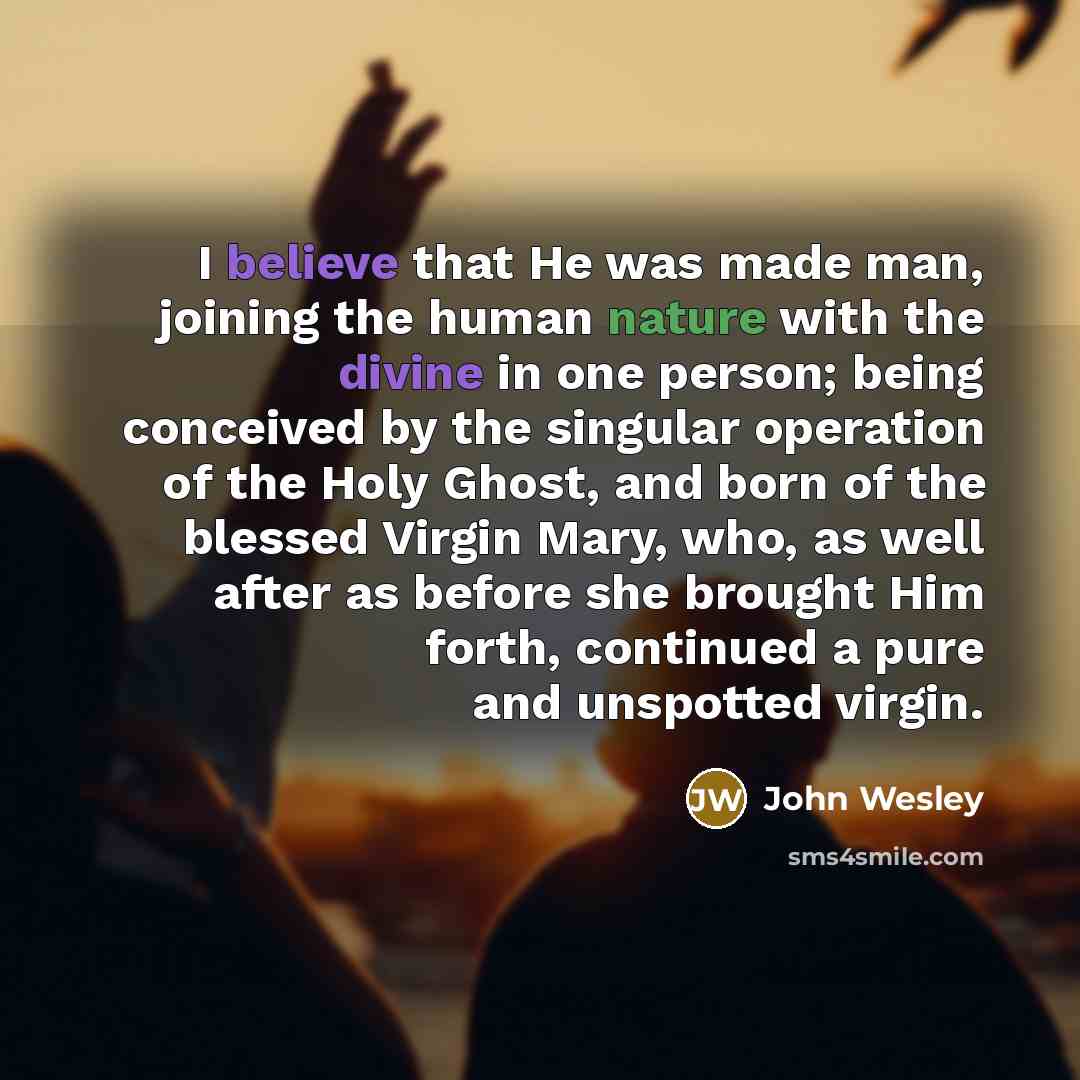 “I believe that He was made man, joining the human…” quote by John Wesley