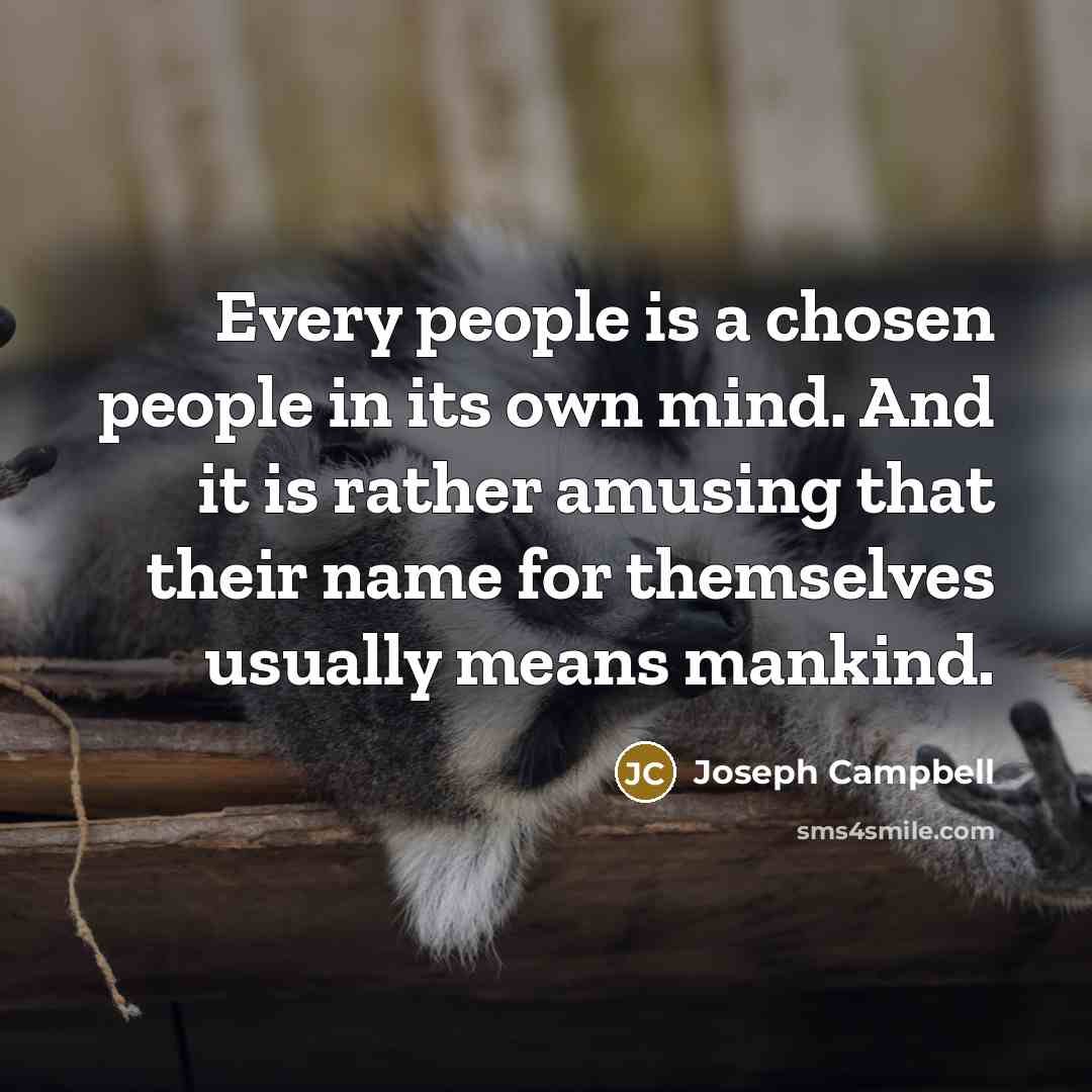 “Every people is a chosen people in its own mind.…” quote by Joseph Campbell