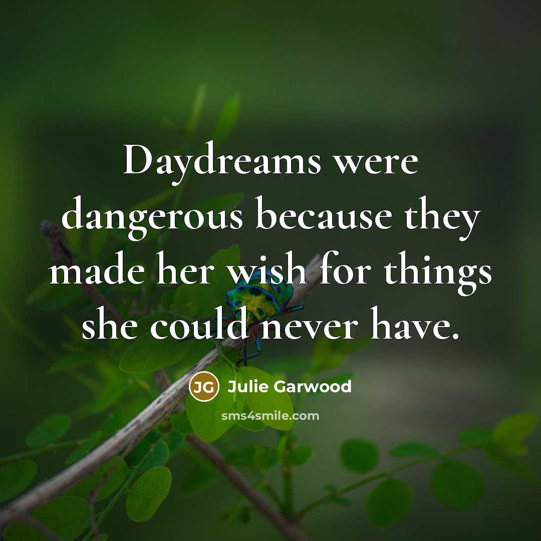 “Daydreams were dangerous because they made her wish for things…” quote by Julie Garwood