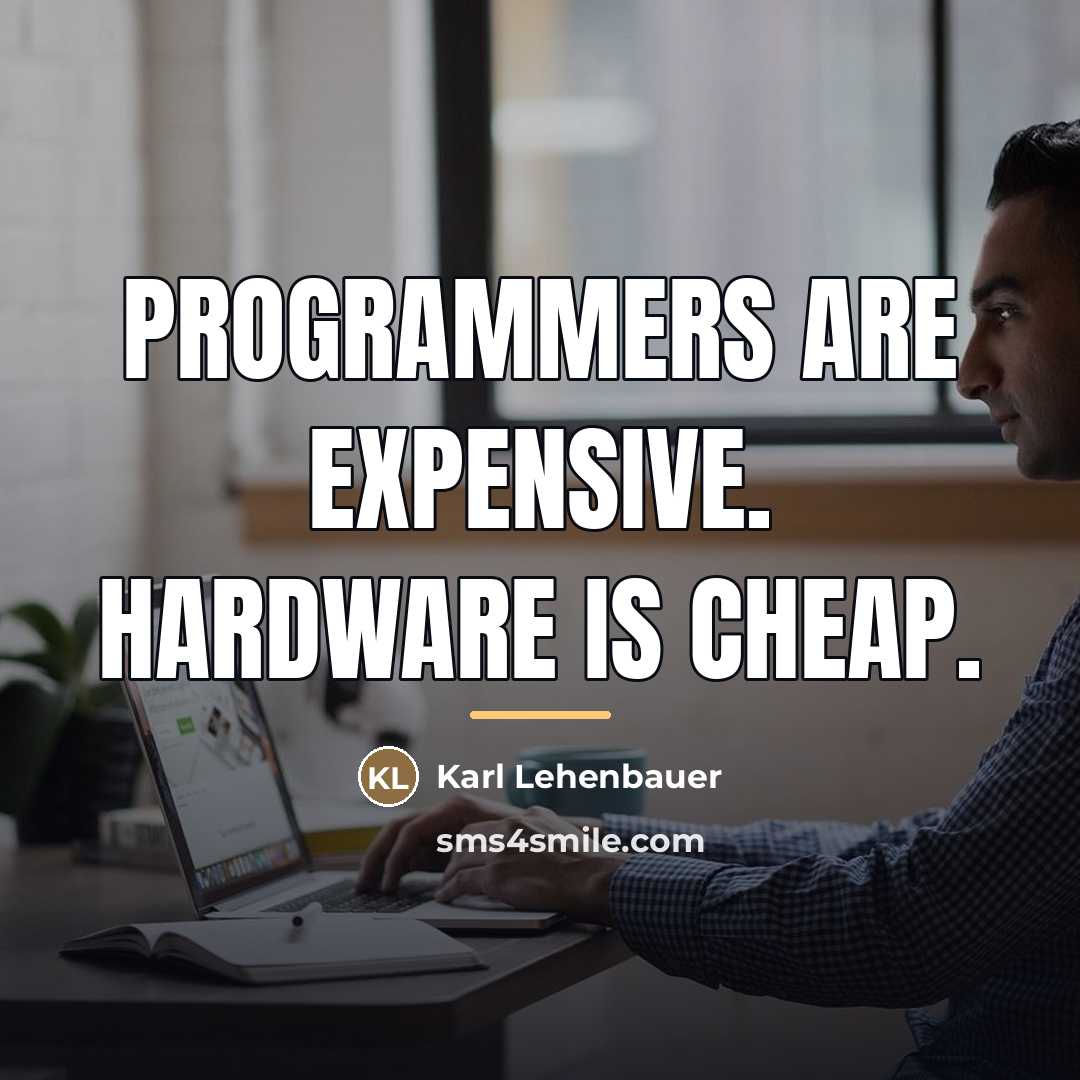“Programmers are expensive. Hardware is cheap.…” quote by Karl Lehenbauer