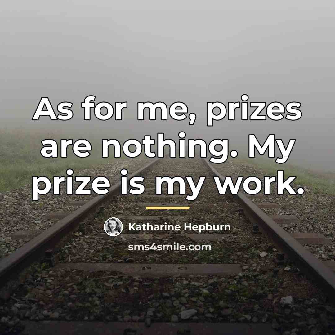 “As for me, prizes are nothing. My prize is my…” quote by Katharine Hepburn