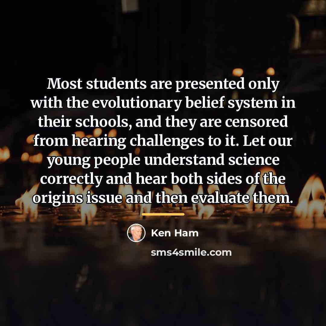 “Most students are presented only with the evolutionary belief system…” quote by Ken Ham