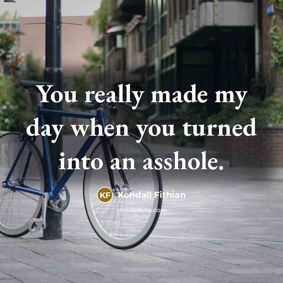 “You really made my day when you turned into an asshole.” quote by Kendall Fithian