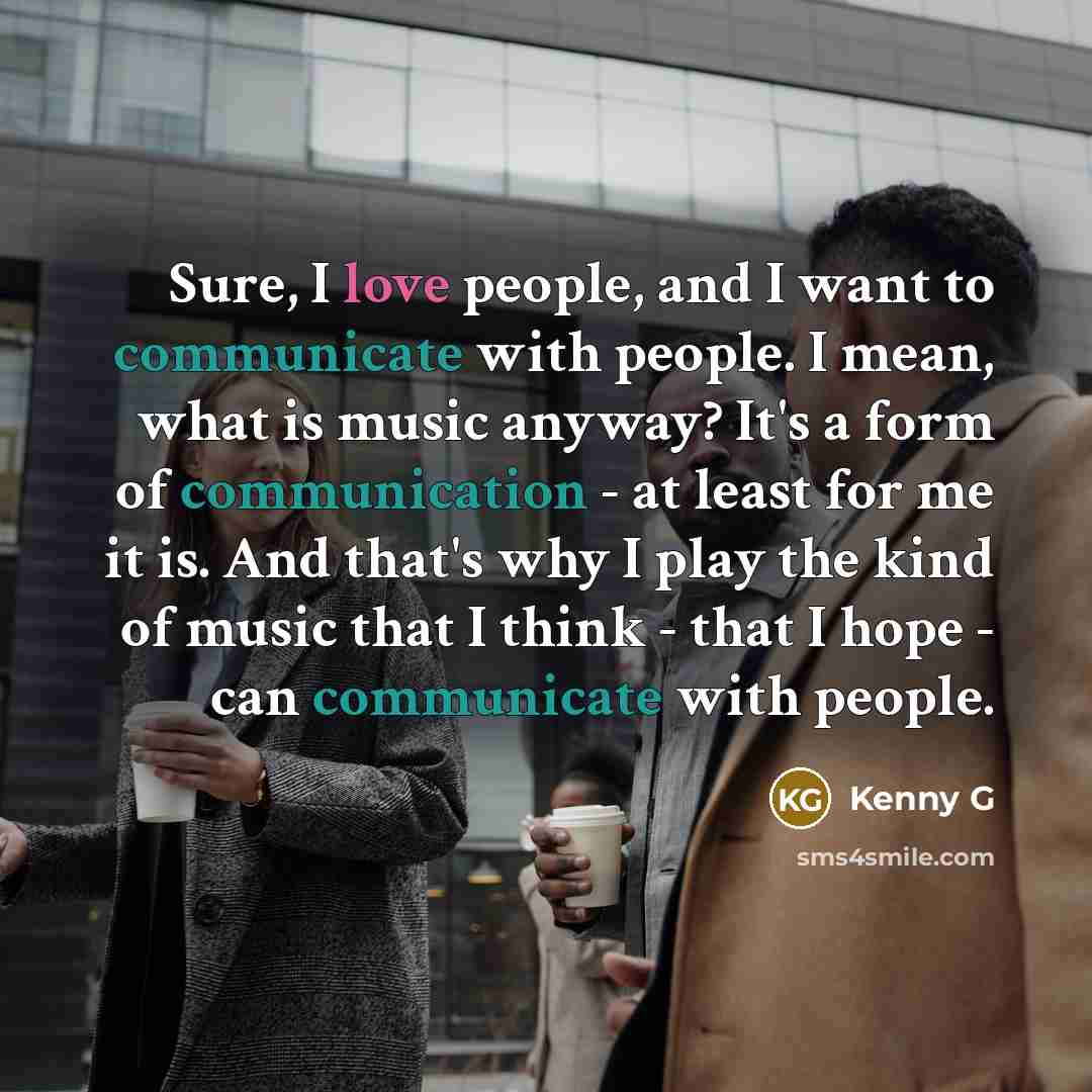 “Sure, I love people, and I want to communicate with…” quote by Kenny G