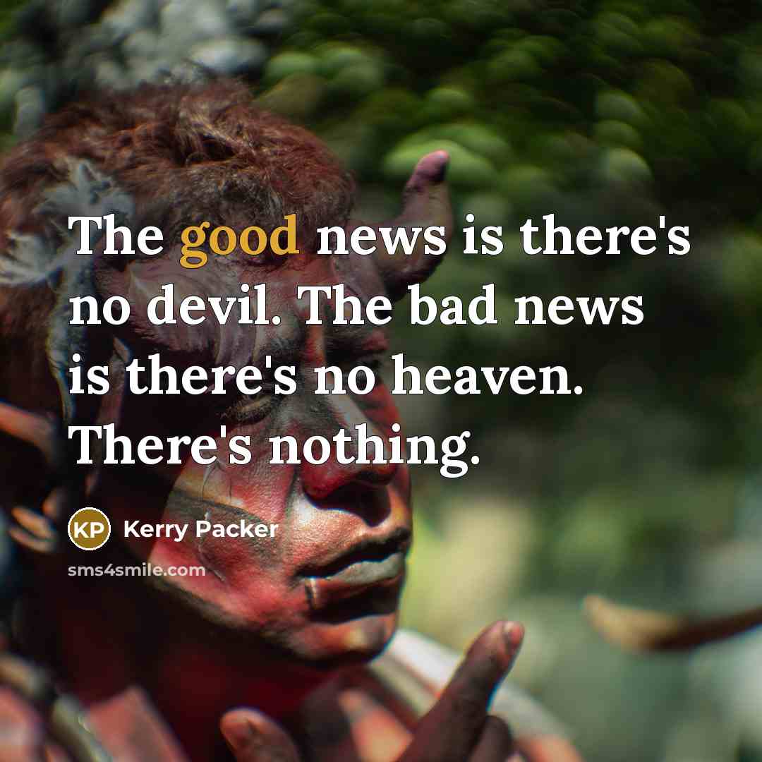 “The good news is there's no devil. The bad news…” quote by Kerry Packer