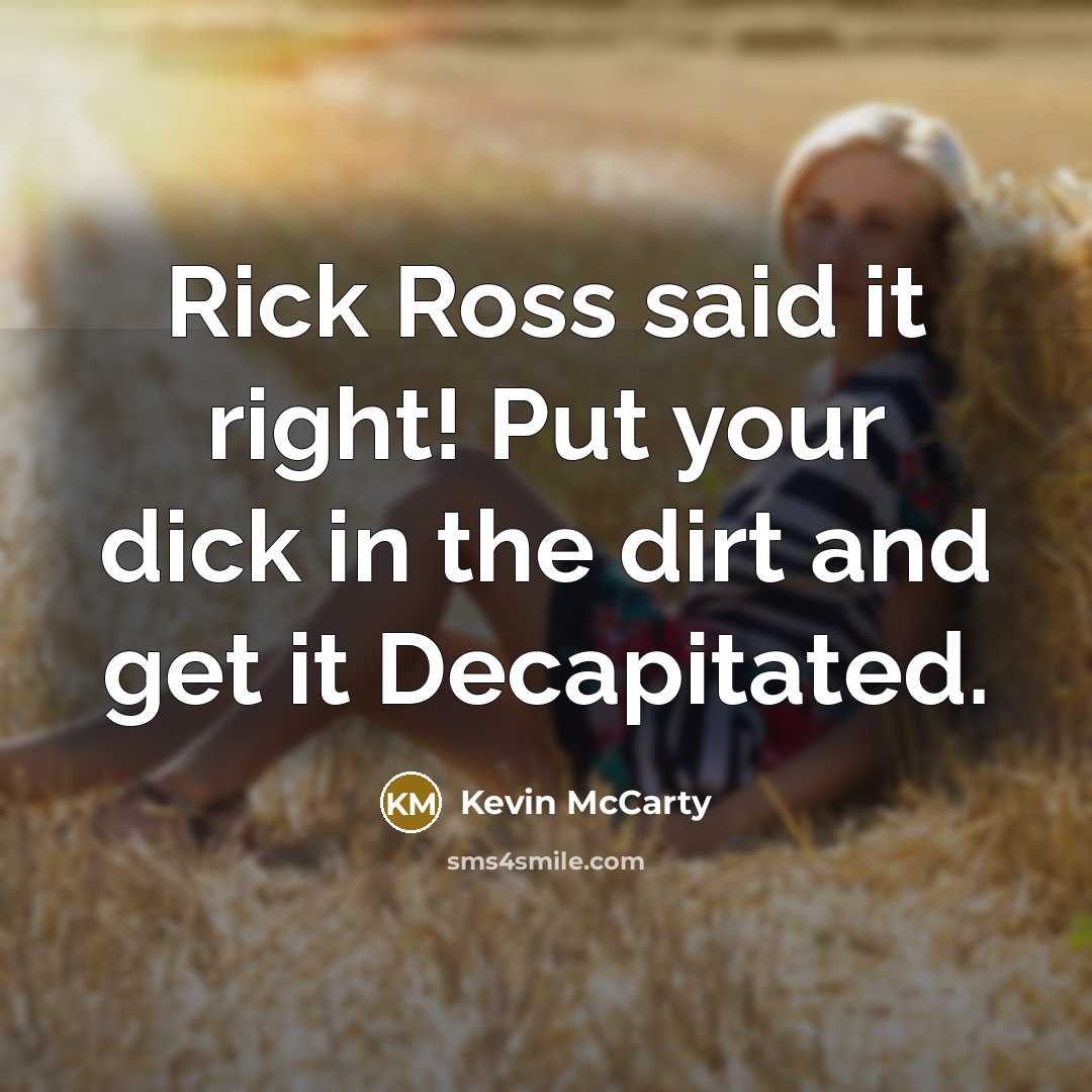 “Rick Ross said it right! Put your dick in the…” quote by Kevin McCarty