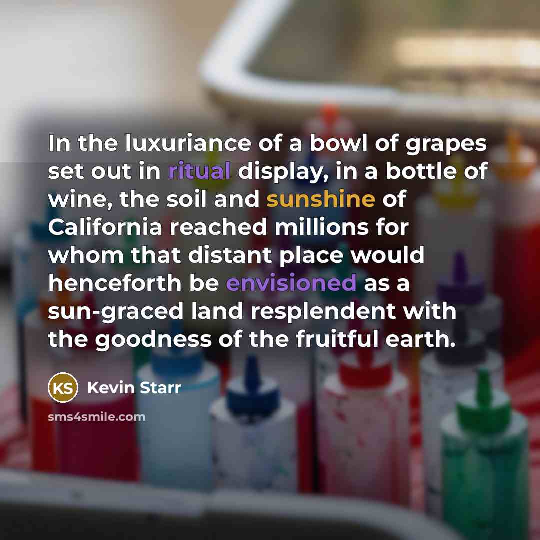 “In the luxuriance of a bowl of grapes set out…” quote by Kevin Starr