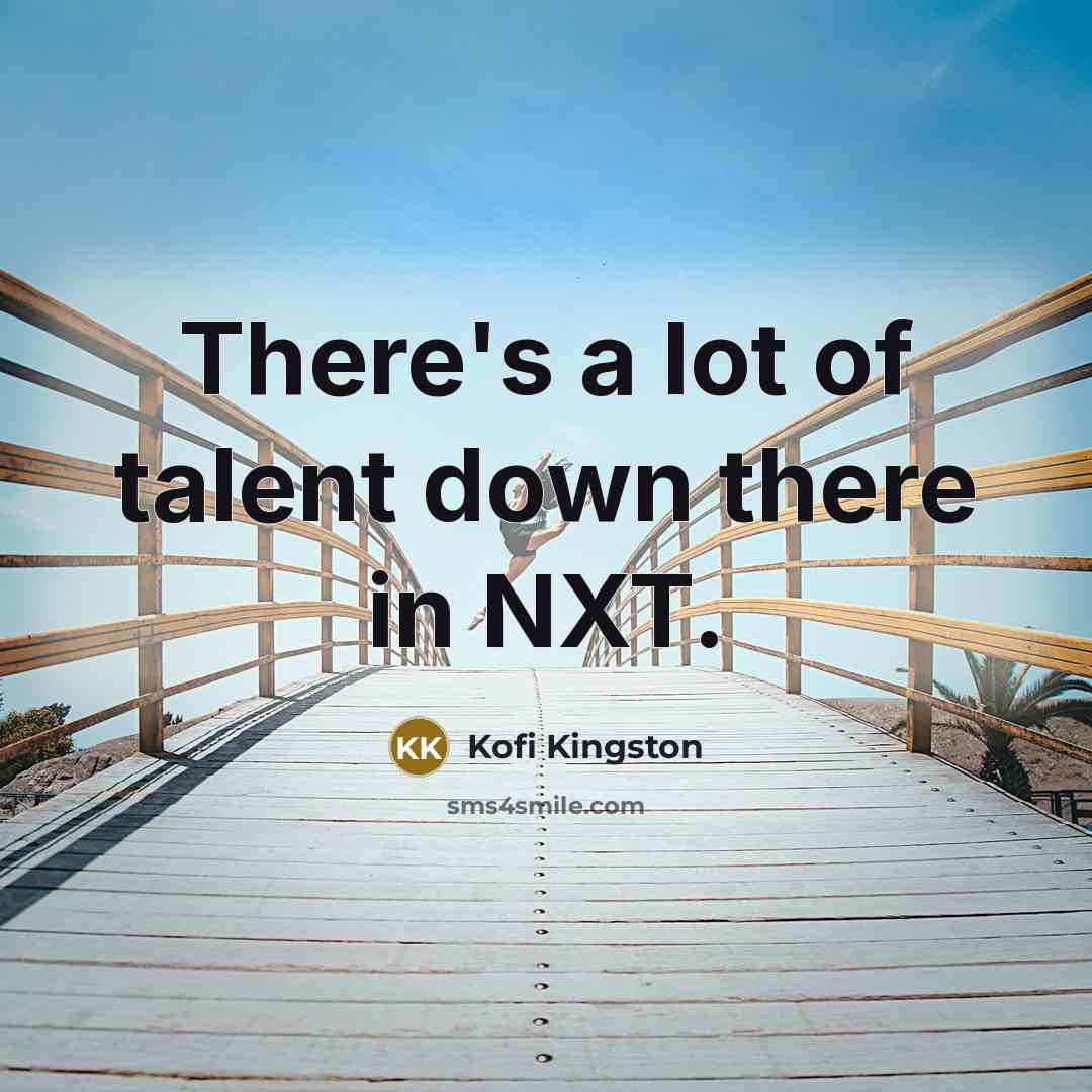 “There's a lot of talent down there in NXT.…” quote by Kofi Kingston