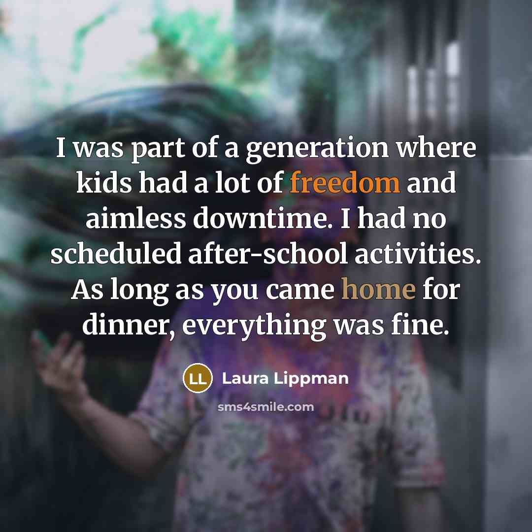 “I was part of a generation where kids had a…” quote by Laura Lippman