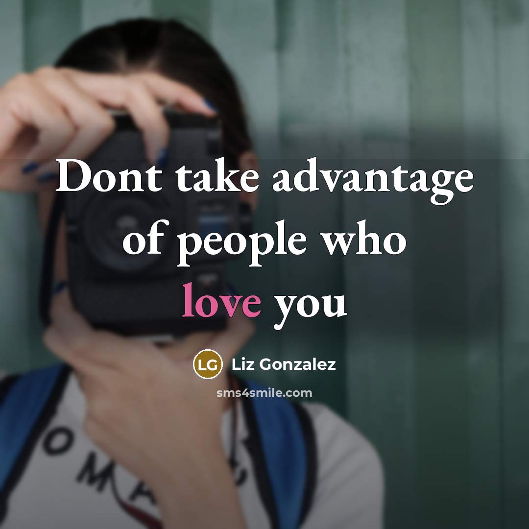 “Dont take advantage of people who love you” quote by Liz Gonzalez