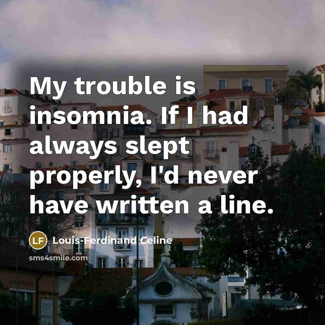 “My trouble is insomnia. If I had always slept properly,…” quote by Louis-Ferdinand Celine