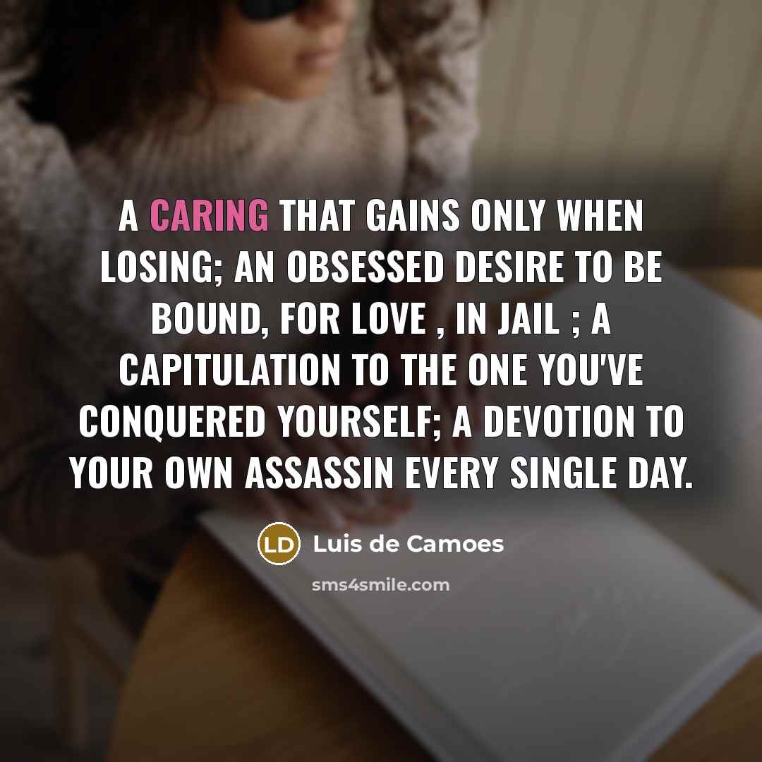 “a caring that gains only when losing; an obsessed desire…” quote by Luis de Camoes