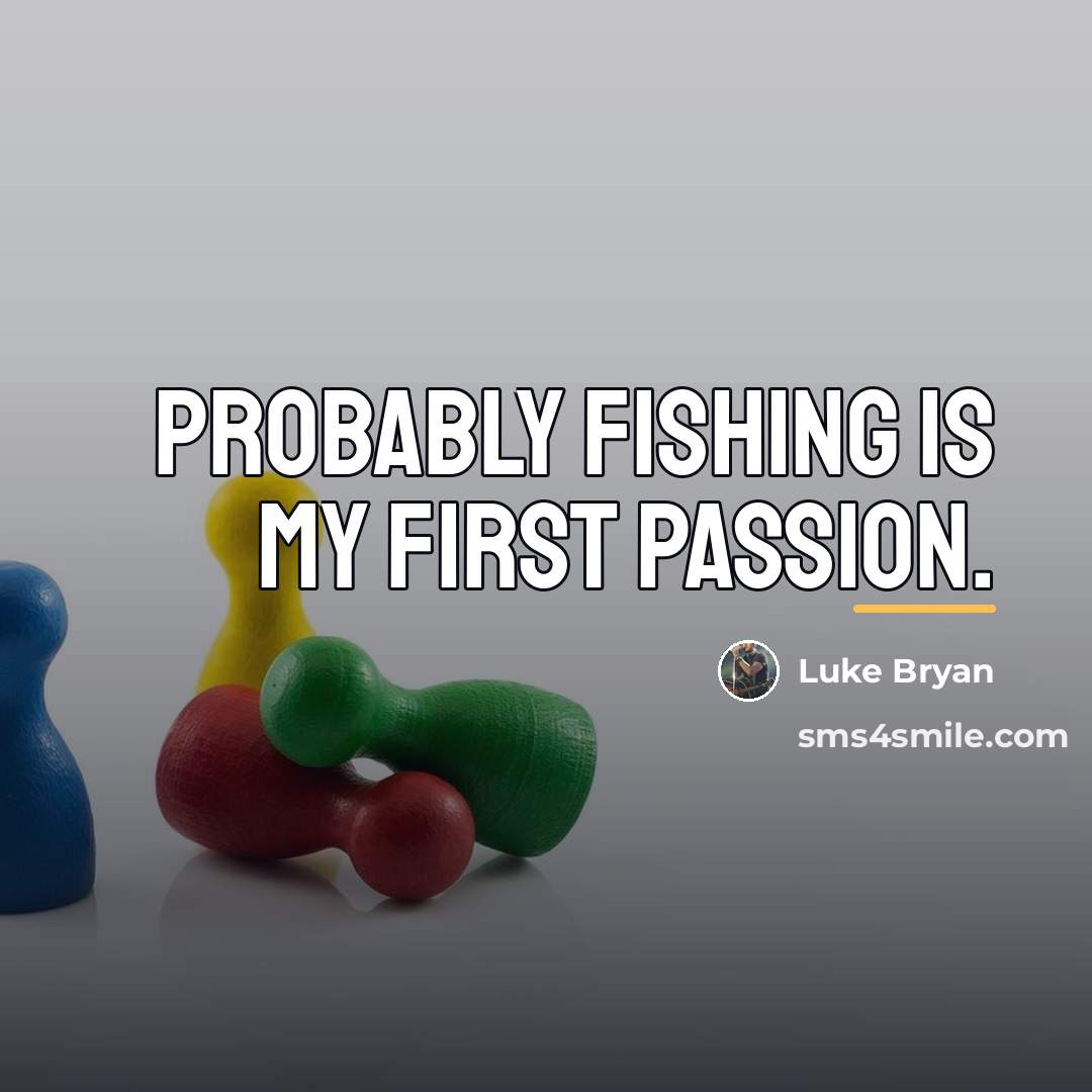“Probably fishing is my first passion.…” quote by Luke Bryan