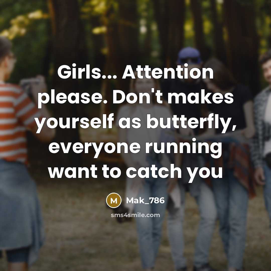 “Girls... Attention please. Don't makes yourself as butterfly, everyone running…” quote by Mak_786