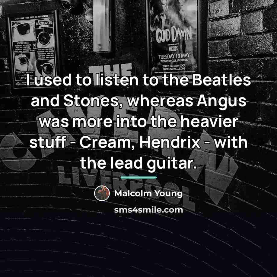 “I used to listen to the Beatles and Stones, whereas…” quote by Malcolm Young