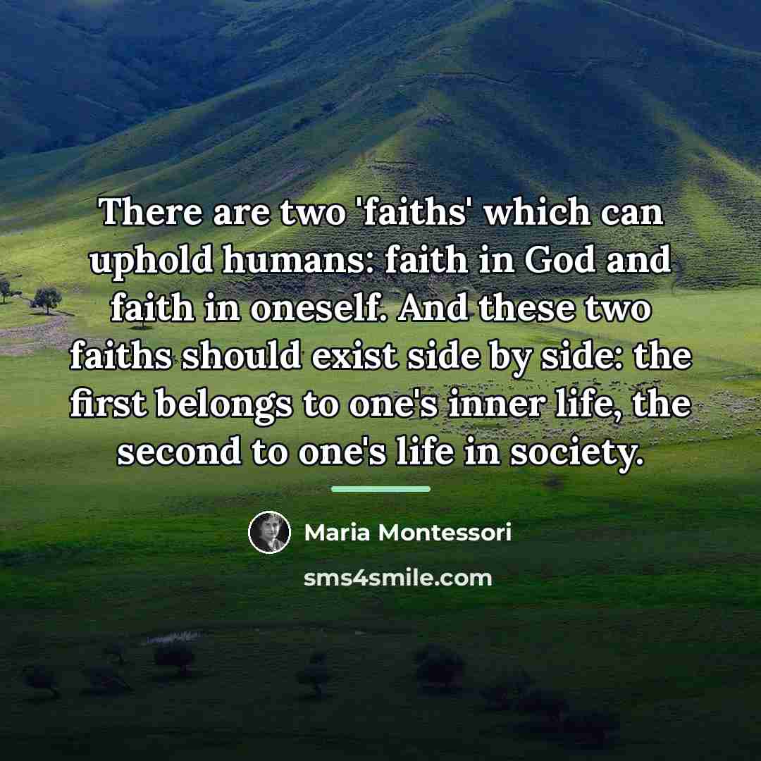 “There are two 'faiths' which can uphold humans: faith in…” quote by Maria Montessori