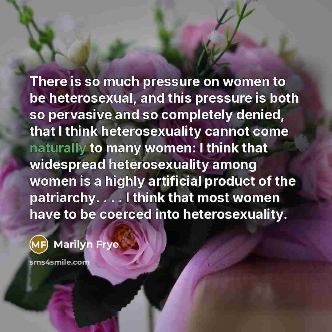 “There is so much pressure on women to be heterosexual,…” quote by Marilyn Frye