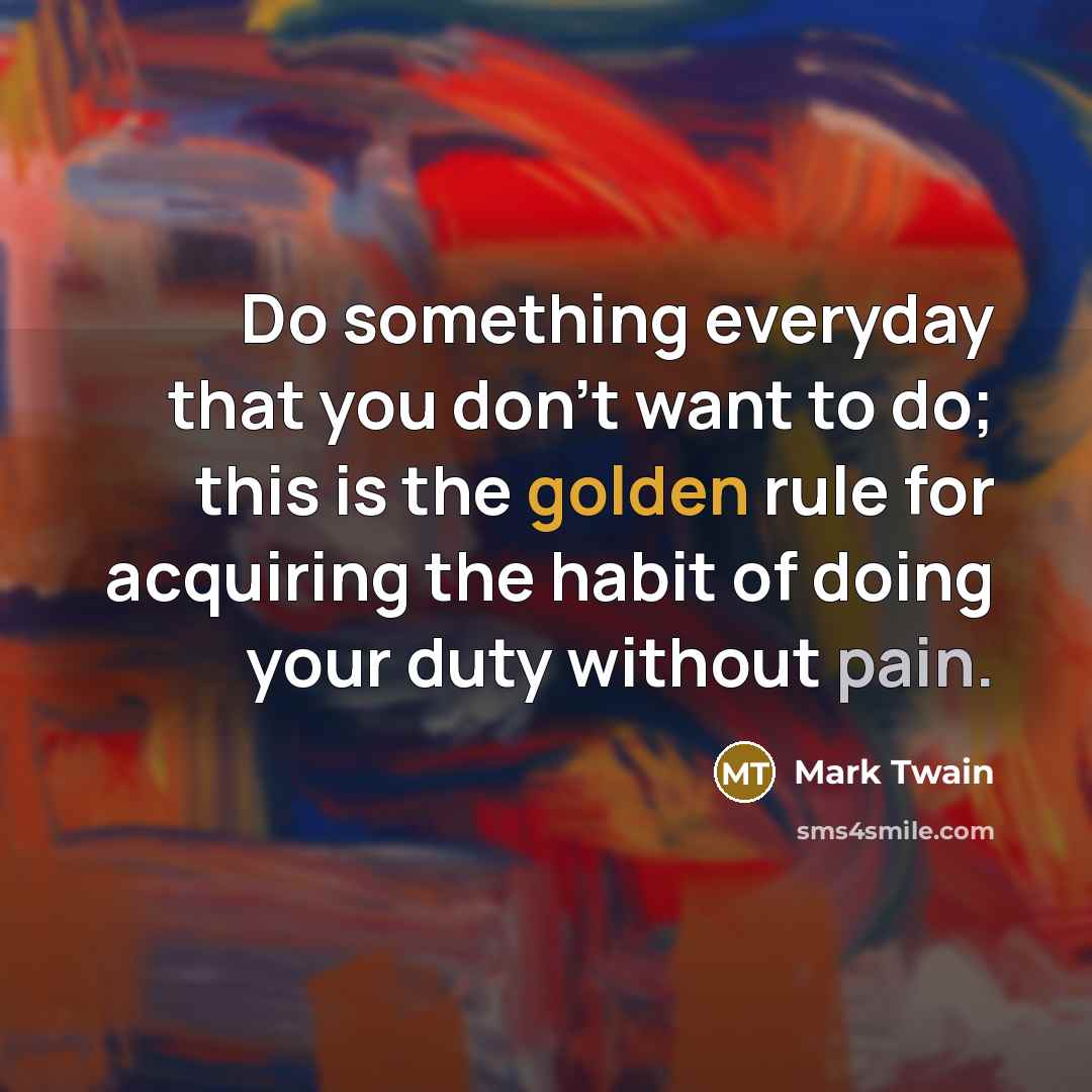 “Do something everyday that you don't want to do; this…” quote by Mark Twain