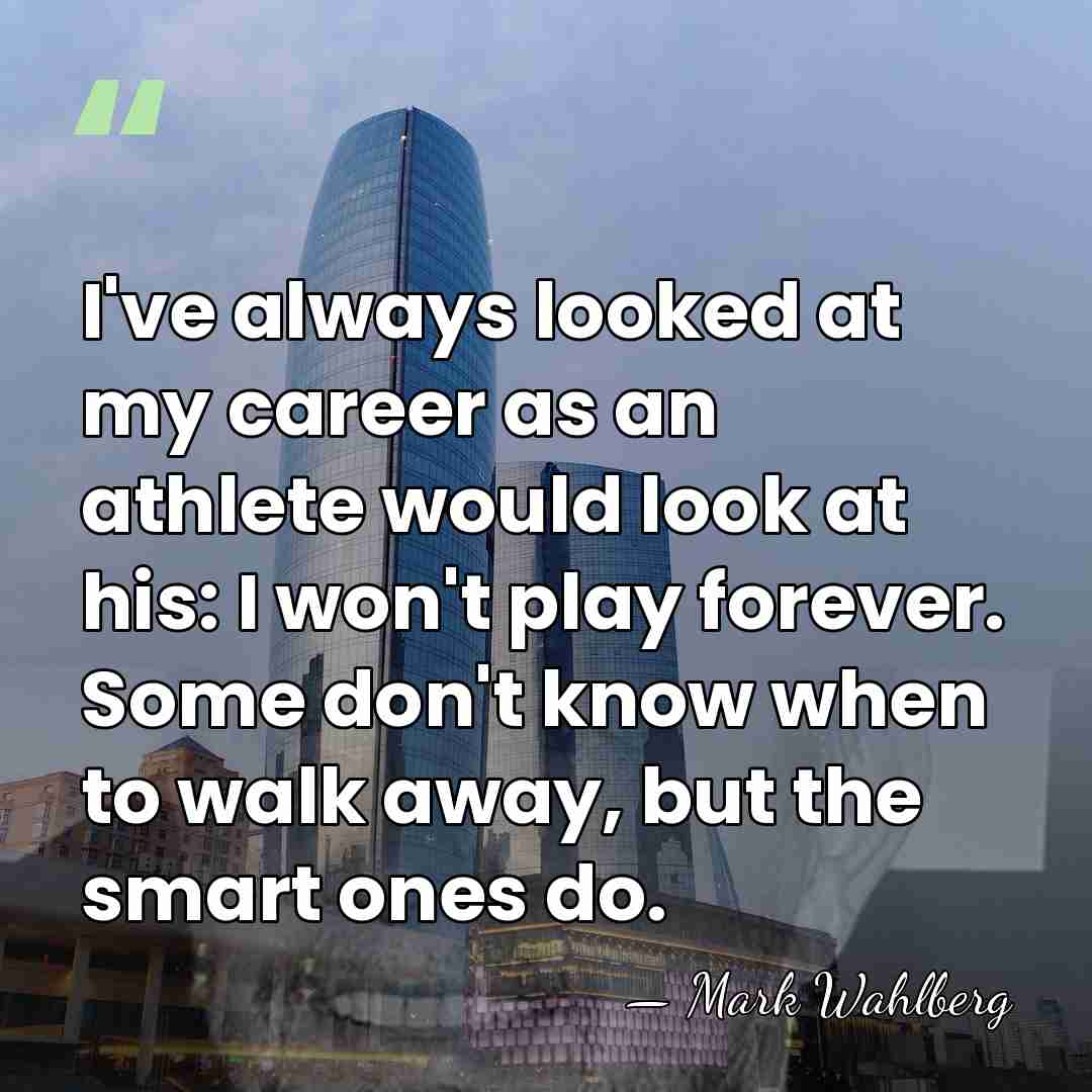 I've always looked at my career as an athlete would look at&hellip; - Mark Wahlberg