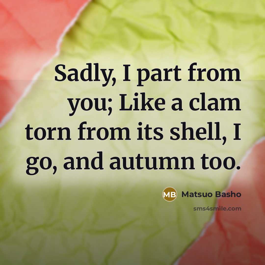 “Sadly, I part from you; Like a clam torn from…” quote by Matsuo Basho