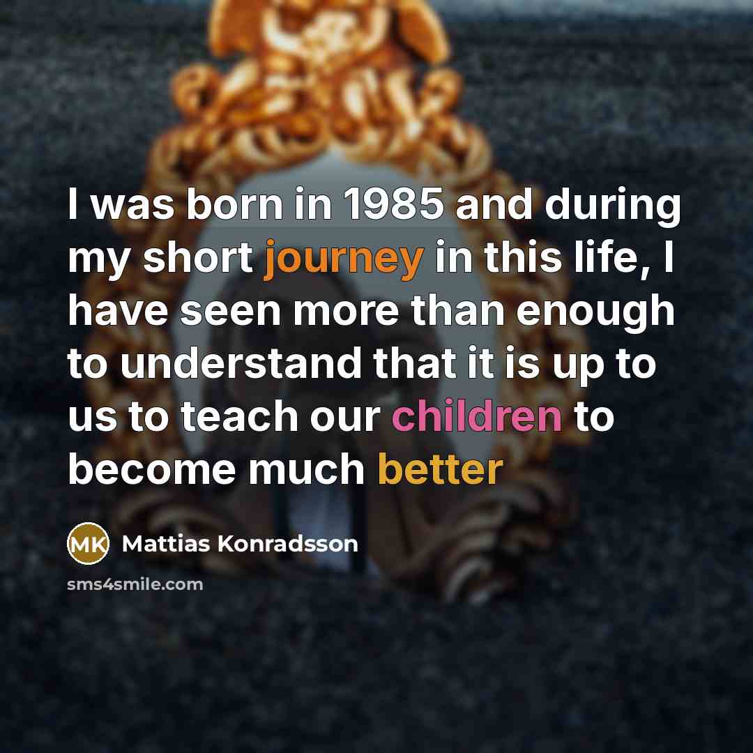 “I was born in 1985 and during my short journey…” quote by Mattias Konradsson