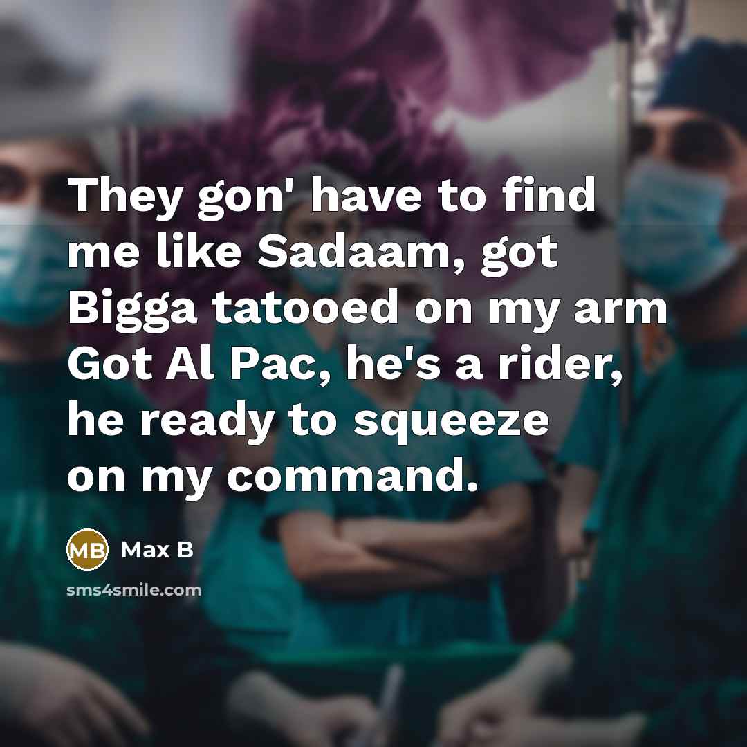“They gon' have to find me like Sadaam, got Bigga…” quote by Max B