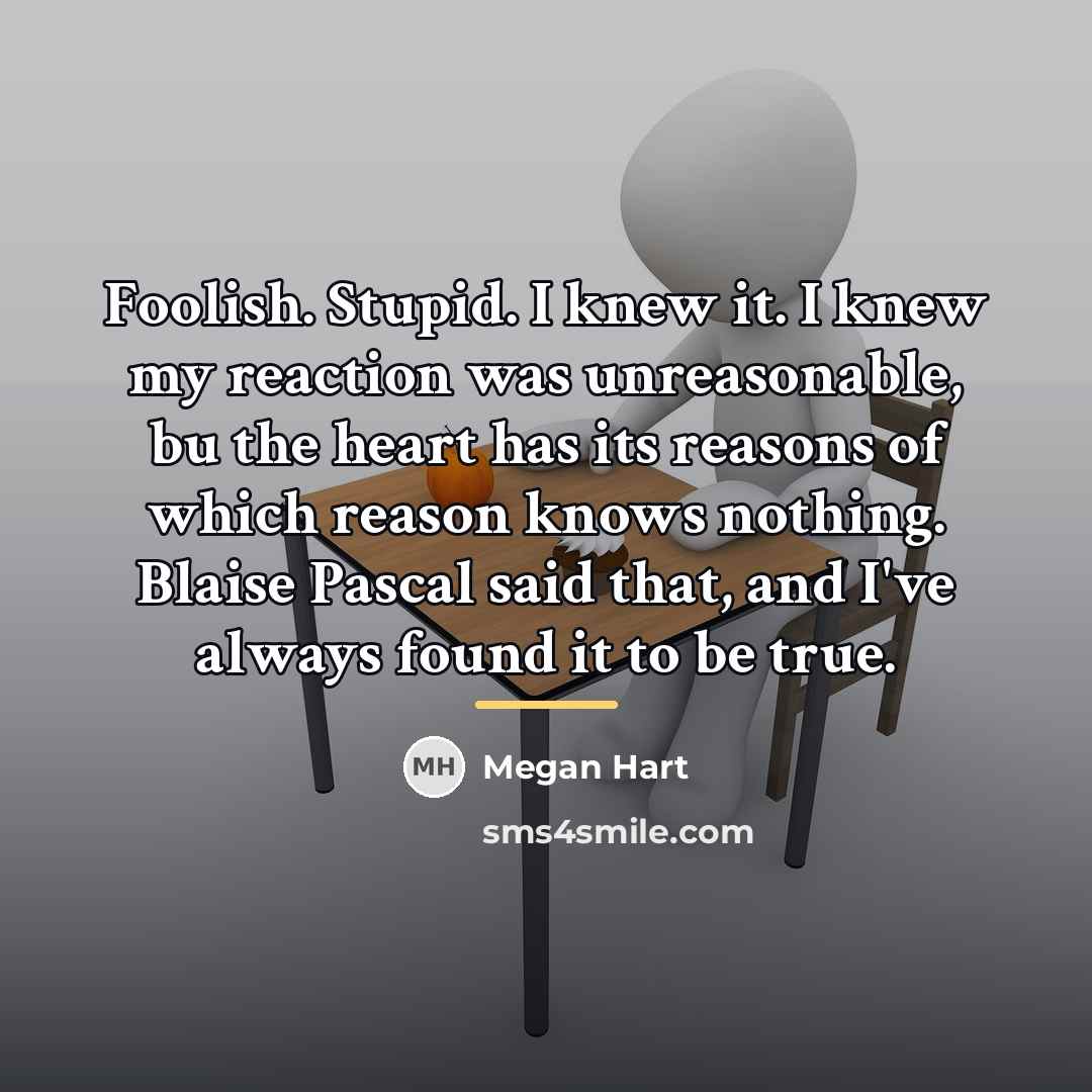 “Foolish. Stupid. I knew it. I knew my reaction was…” quote by Megan Hart