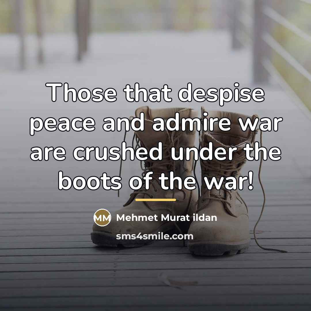 “Those that despise peace and admire war are crushed under…” quote by Mehmet Murat Ildan
