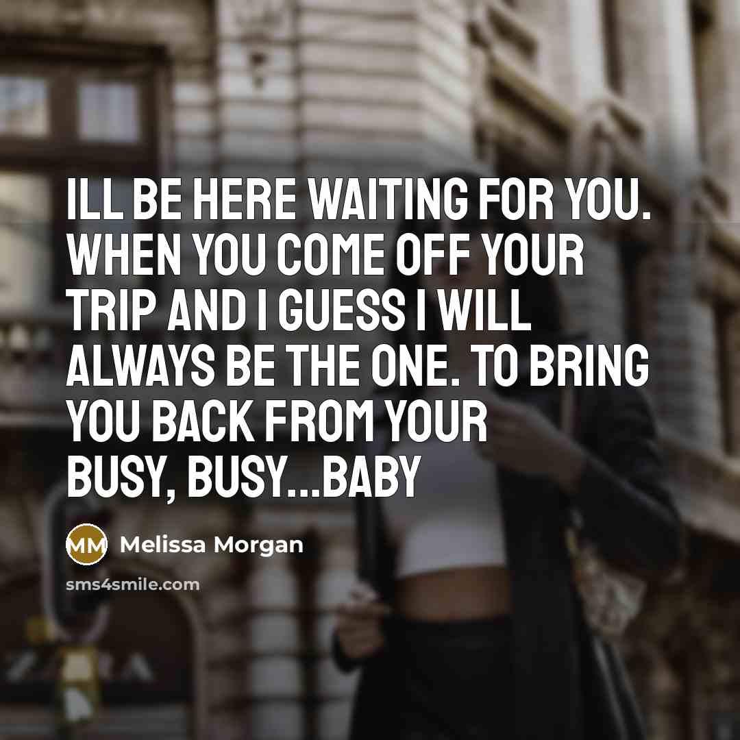 “Ill be here waiting for you. When you come off…” quote by Melissa Morgan