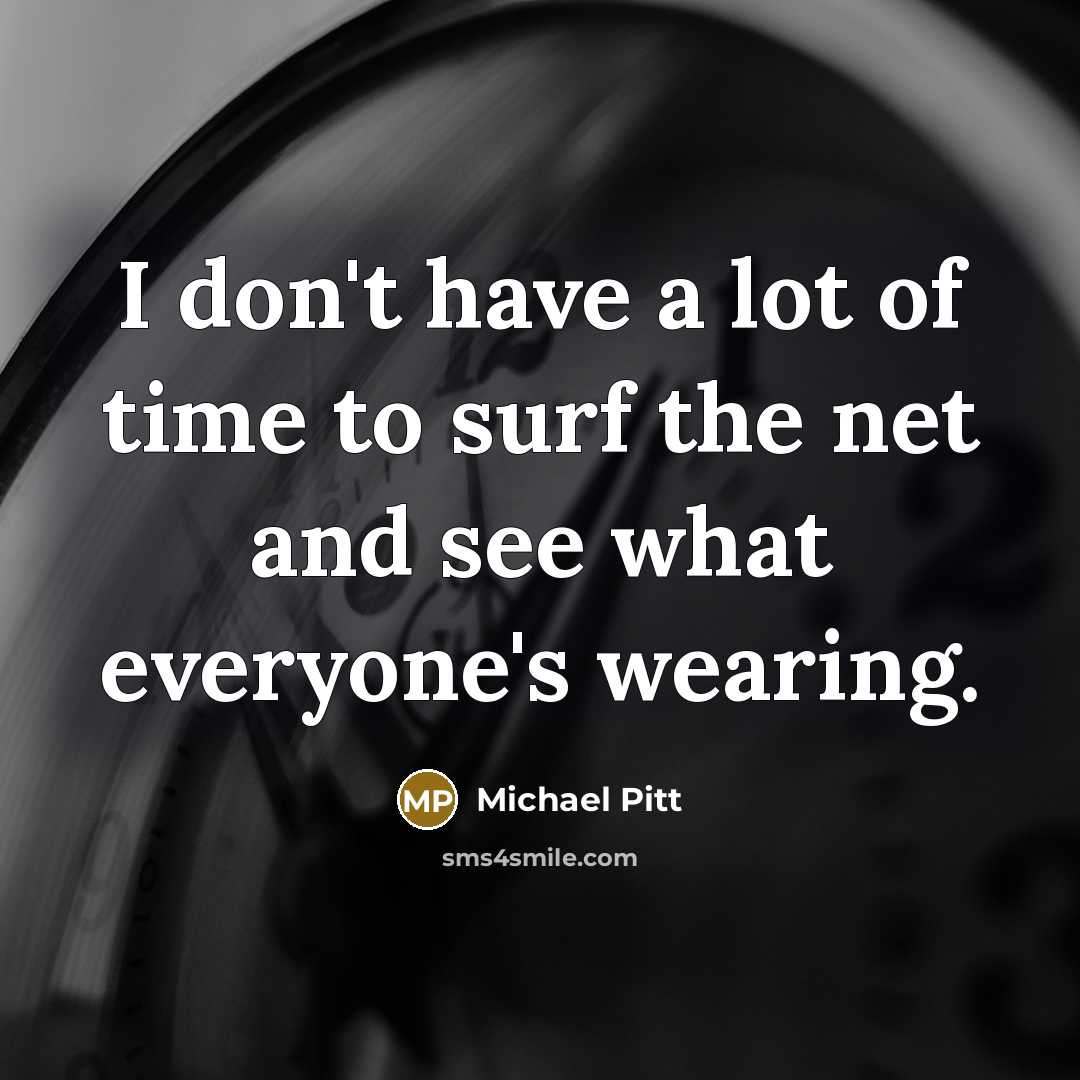 “I don't have a lot of time to surf the…” quote by Michael Pitt