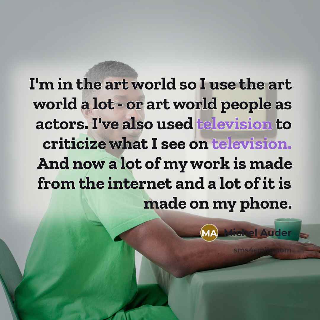 “I'm in the art world so I use the art…” quote by Michel Auder