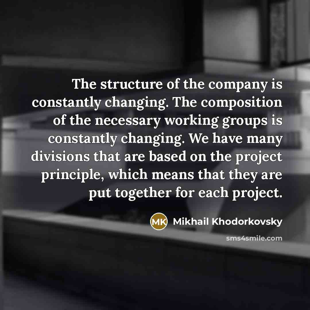 “The structure of the company is constantly changing. The composition…” quote by Mikhail Khodorkovsky