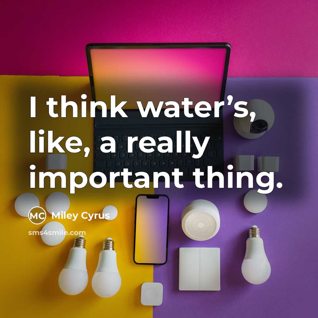 “I think water’s, like, a really important thing.…” quote by Miley Cyrus