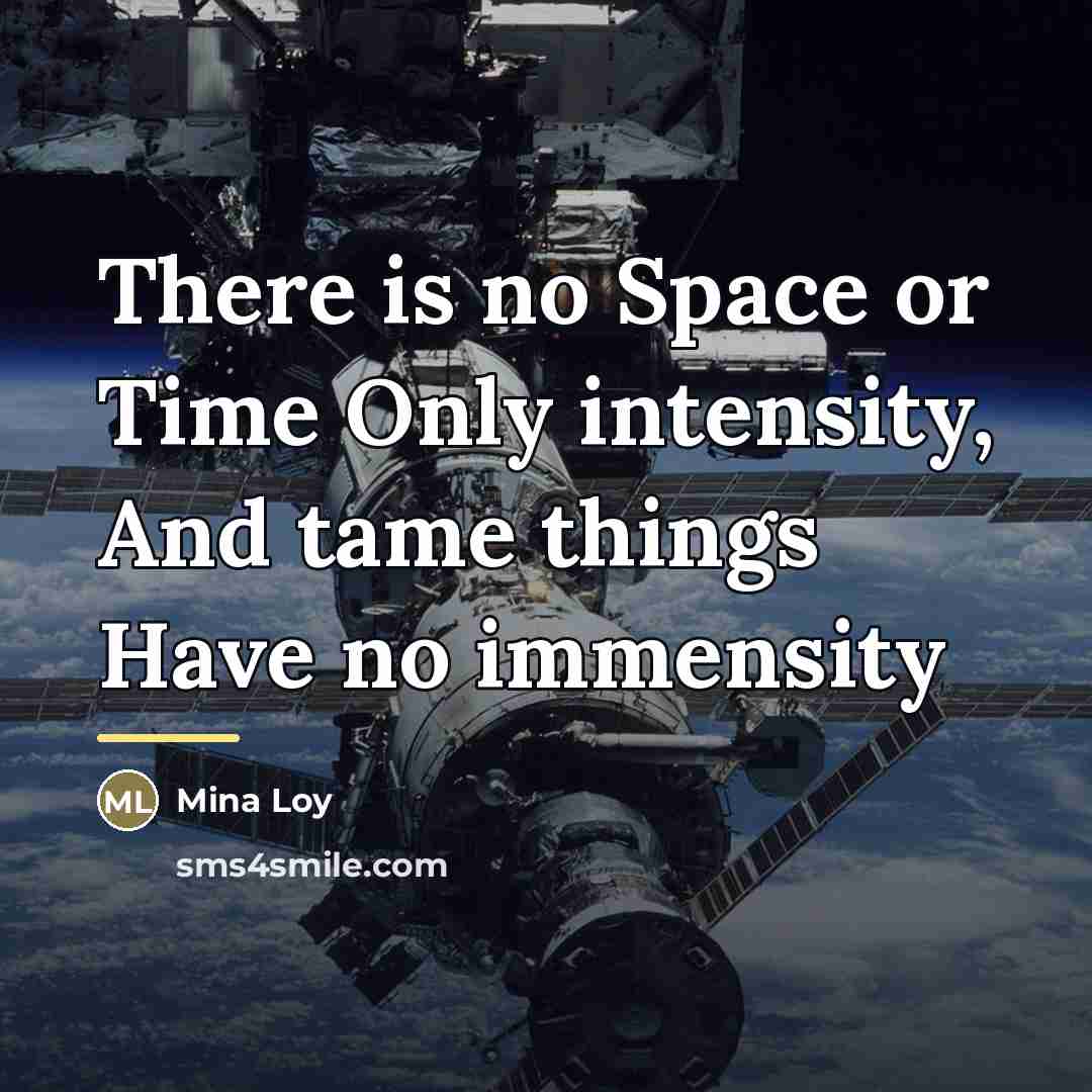 “There is no Space or Time Only intensity, And tame…” quote by Mina Loy