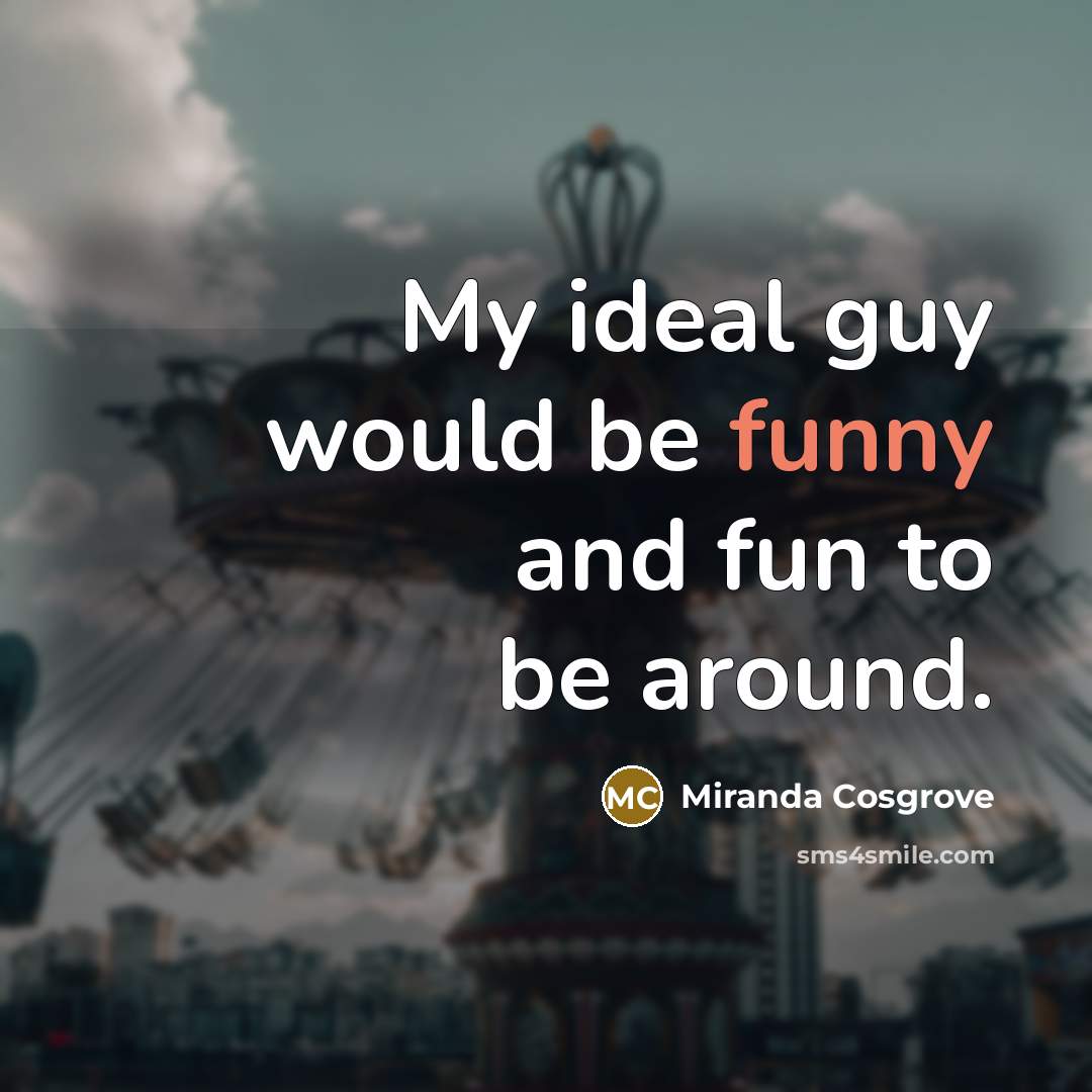“My ideal guy would be funny and fun to be…” quote by Miranda Cosgrove