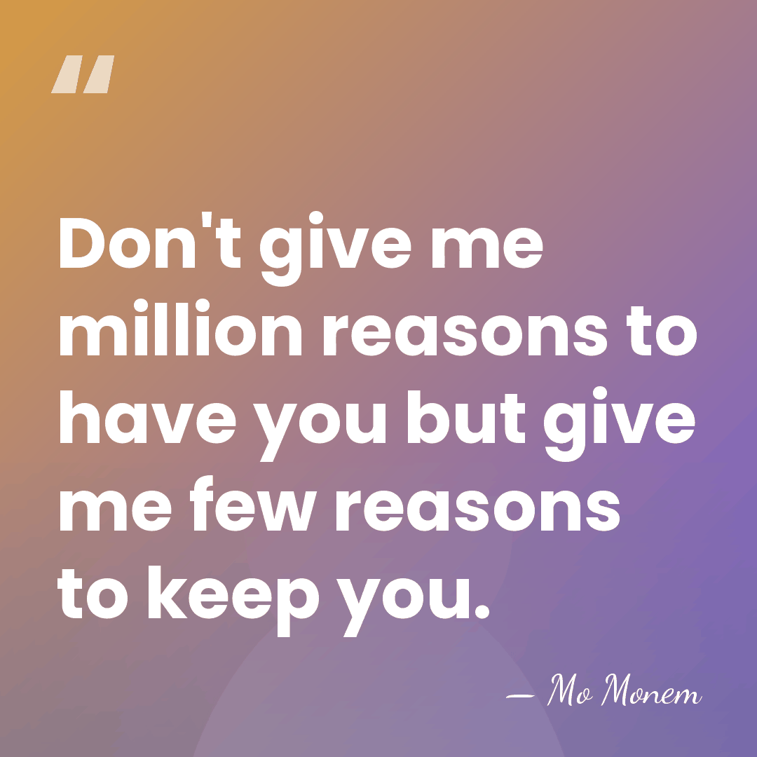 Don't give me million reasons to have you but give me few&hellip; - Mo Monem