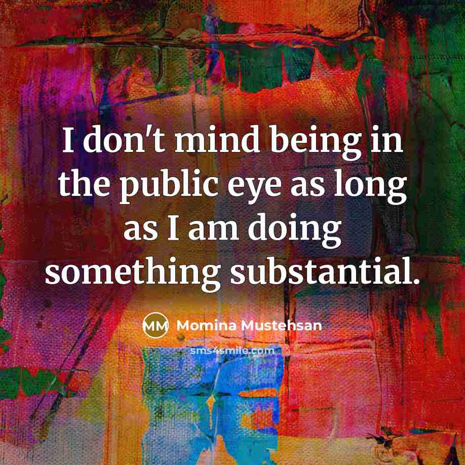 “I don't mind being in the public eye as long…” quote by Momina Mustehsan