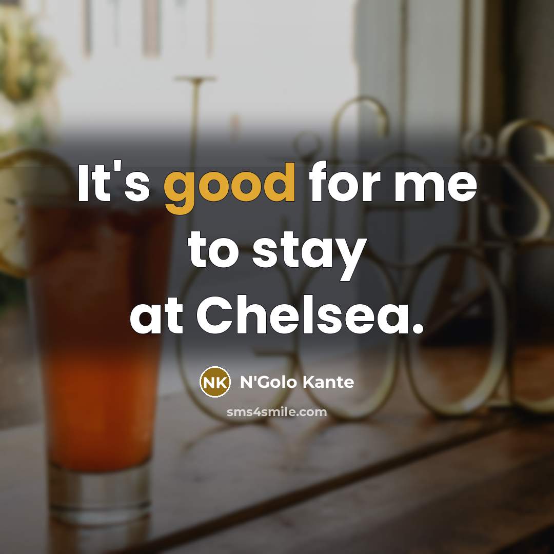 “It's good for me to stay at Chelsea.…” quote by N'Golo Kante