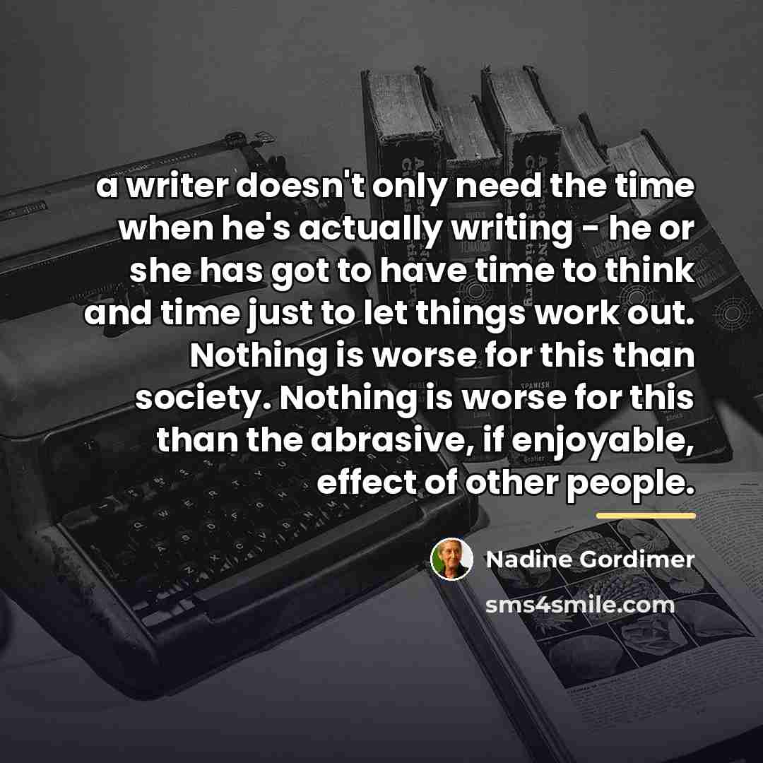 “a writer doesn't only need the time when he's actually…” quote by Nadine Gordimer