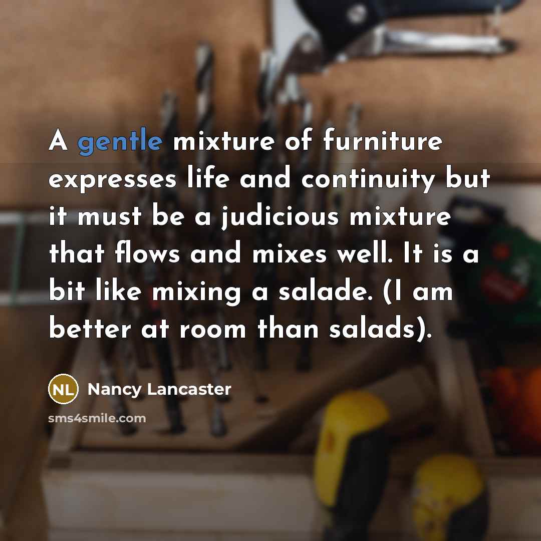 “A gentle mixture of furniture expresses life and continuity but…” quote by Nancy Lancaster