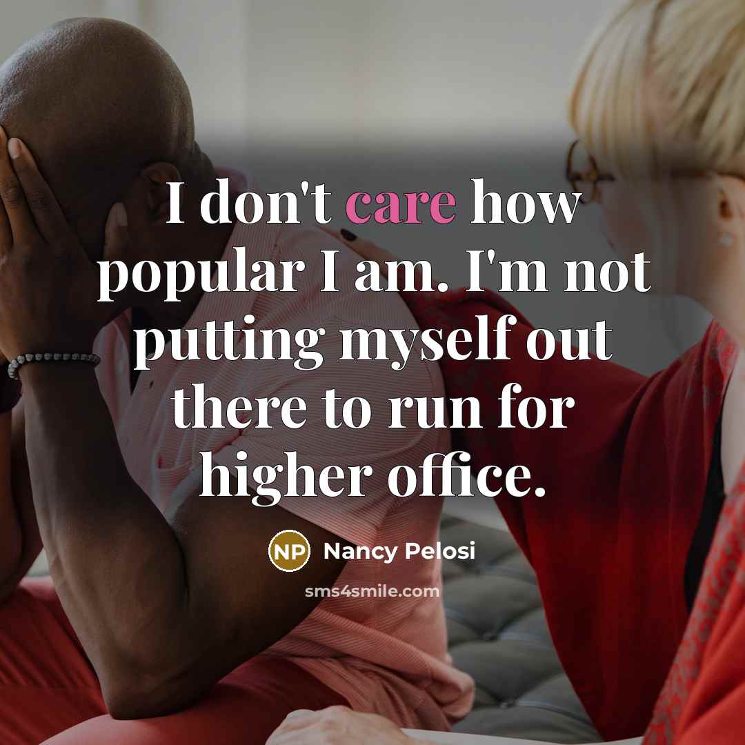 “I don't care how popular I am. I'm not putting…” quote by Nancy Pelosi