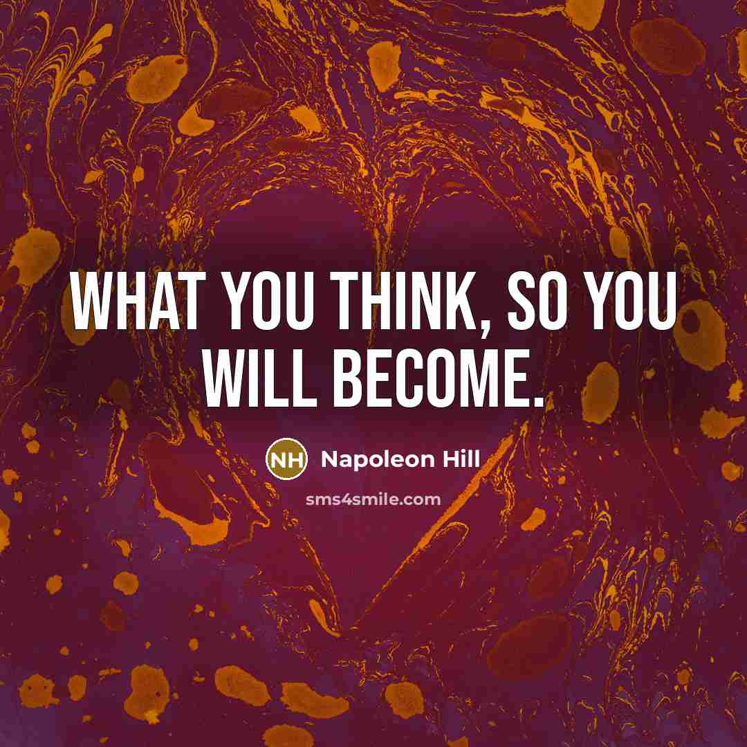 “What you think, so you will become.…” quote by Napoleon Hill