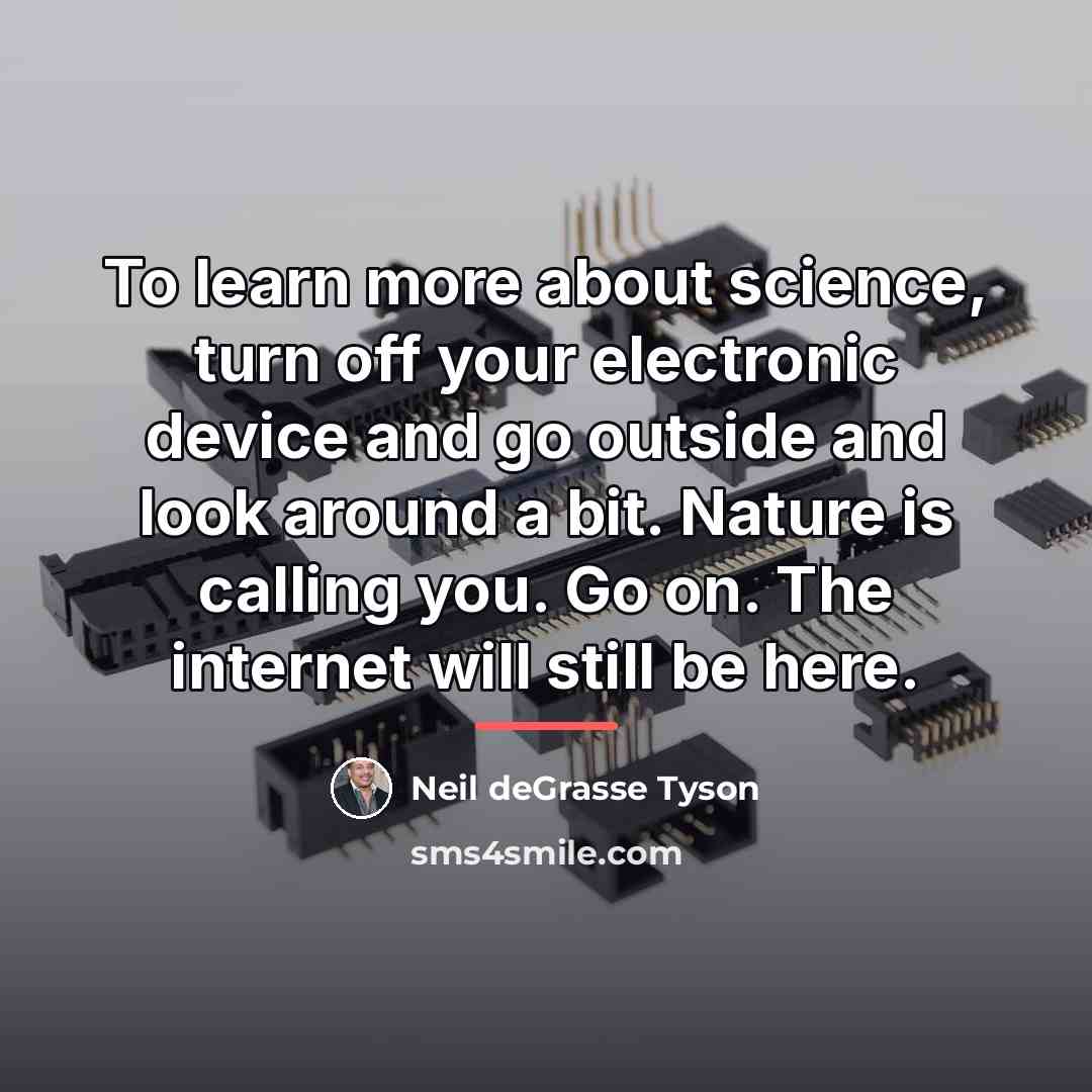 “To learn more about science, turn off your electronic device…” quote by Neil deGrasse Tyson