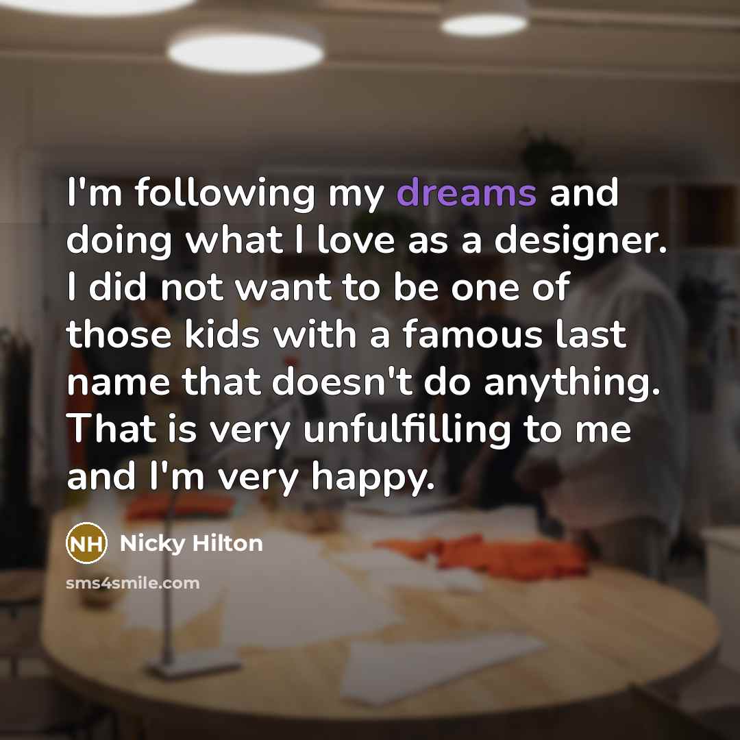 “I'm following my dreams and doing what I love as…” quote by Nicky Hilton
