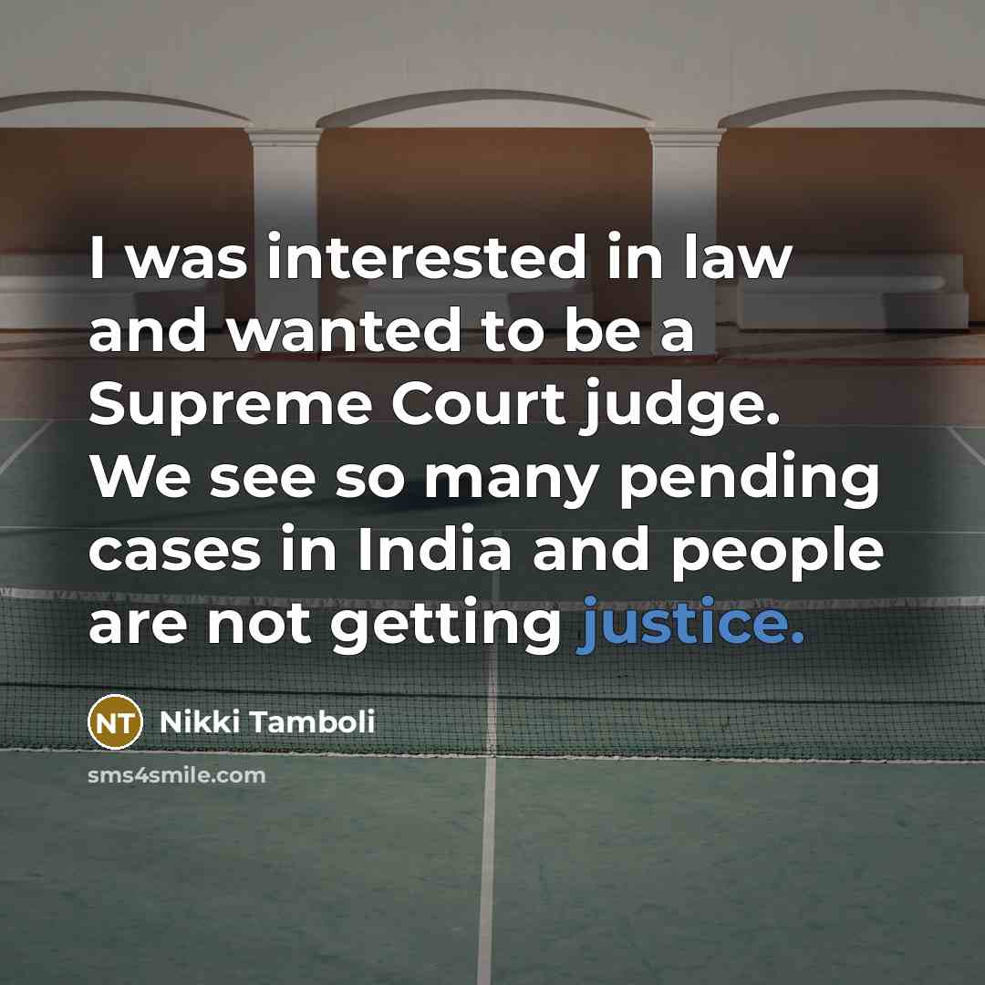 “I was interested in law and wanted to be a Supreme Court judge. We see so many pending cases in India and people are not getting justice.” quote by Nikki Tamboli