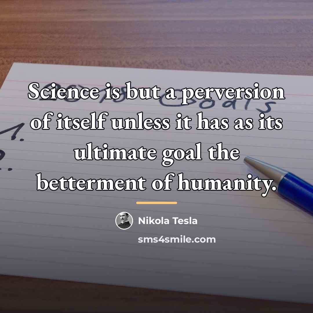 “Science is but a perversion of itself unless it has…” quote by Nikola Tesla