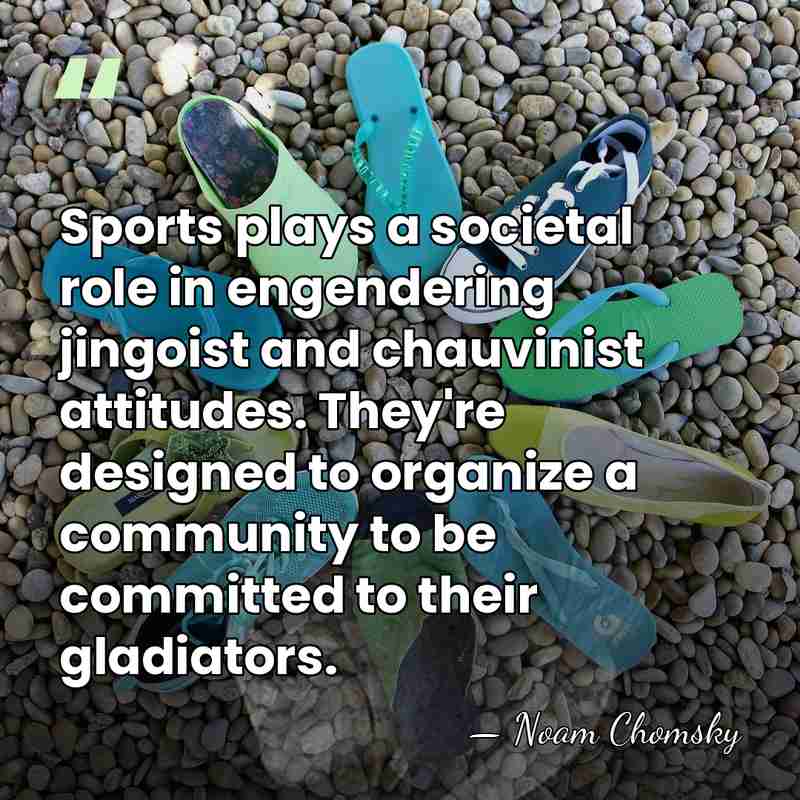 Sports plays a societal role in engendering jingoist and chauvinist attitudes. They're&hellip; - Noam Chomsky